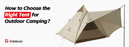 How to Choose the Right Tent for Outdoor Camping | TOREAD Outdoor Guide