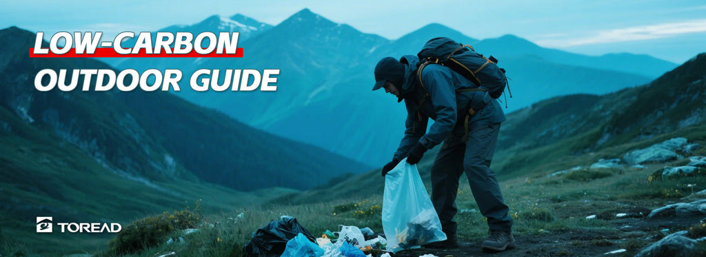 Low-Carbon Outdoor Guide: Sustainable Practices and TOREAD Gear Solutions