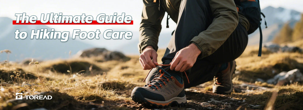 The Ultimate Guide to Hiking Foot Care: Prevent Injuries, Boost Comfort, and Keep Moving