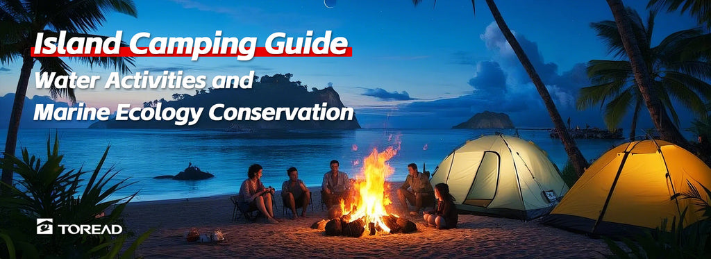 Island Camping Guide：Water Activities and Marine Ecology Conservation | TOREAD Outdoor Guide