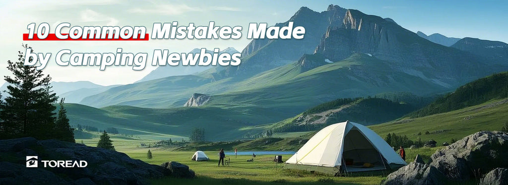 10 Common Mistakes Made by Camping Newbies | TOREAD Outdoor Guide