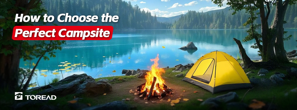 How to Choose the Perfect Campsite | TOREAD Outdoor Guide