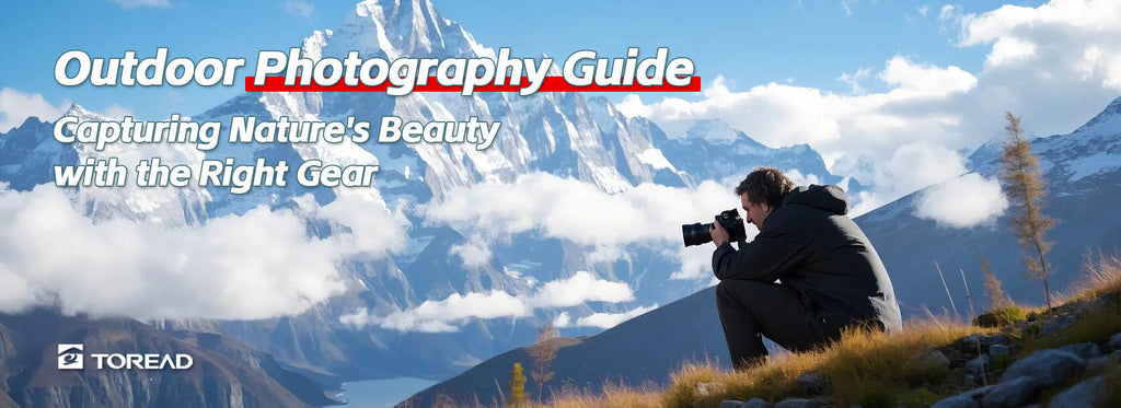 Outdoor Photography Guide: Capturing Nature's Beauty with the Right Gear | TOREAD Outdoor Guide